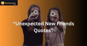 Unexpected New Friends Quotes