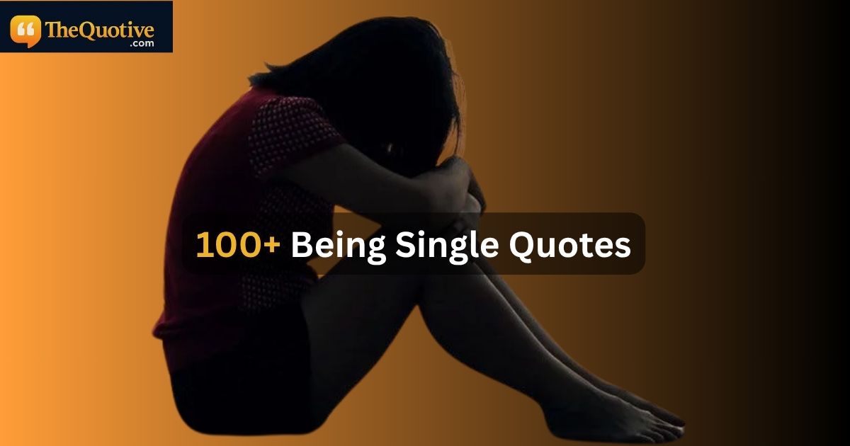 100+ Being Single Quotes: Being Single For Men and Women Quotes