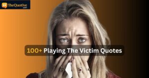 100+ Playing The Victim Quotes: Quotes To Inspire Growth And Change