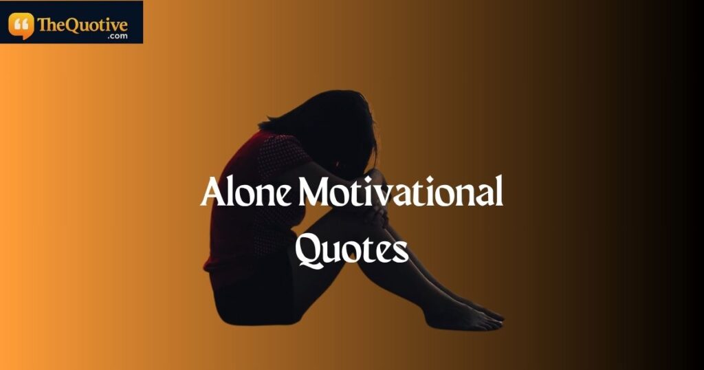 Alone Motivational Quotes