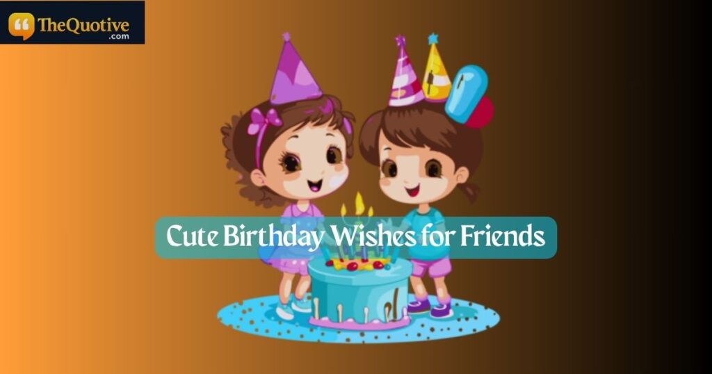 Cute Birthday Wishes for Friends